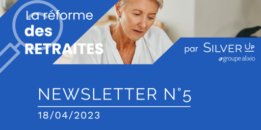 LA RÉFORME DES RETRAITES PAR SILVER UP (NEWSLETTER 5)