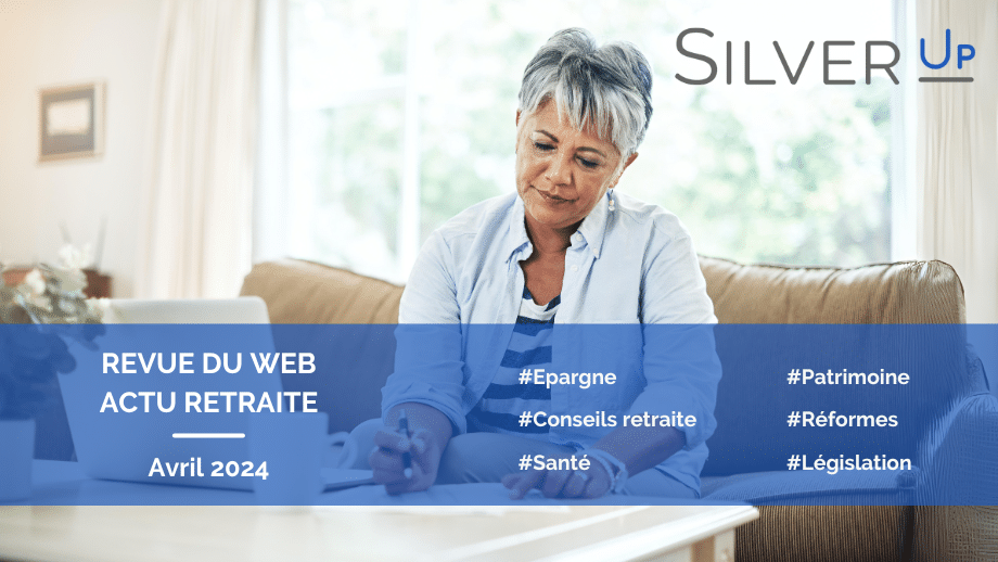 Revue du web retraite Silver Up avril 24
